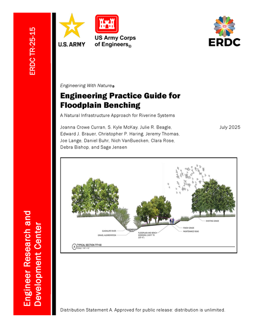 Cover of Engineering Practice Guide for Floodplain Benching. A red vertical bar on the left reads "Engineer Research and Development Center" and "ERDC TR-25-15" in white text. The US Army star logo and US Army Corps of Engineers red castle logo are at the upper left of the main panel. The ERDC ribbon logo is at the upper right. The title reads "Engineering With Nature®", "Engineering Practice Guide for Floodplain Benching" in a larger bold font, "A Natural Infrastructure Approach for Riverine Systems", "Joanna Crowe Curran, S. Kyle McKay, Julie R. Beagle, Edward J. Brauer, Christopher P. Haring, Jeremy Thomas, Joe Lange, Daniel Buhr, Nich VanBuecken, Clara Rose, Debra Bishop, and Sage Jensen", and "July 2025". Below this text is a graphic of a scross section of a landscape with trees high on the left, a slope down to a revier bed labeled Guadalupe River and Gravel Augmentation. The bank rises a bit to the right of this and a lower section of lend with trees and brush. On the right of this area are 3 figures of people for scale. This level is labeled Floodplain and Bench widening, followed by Maintenance Road and Finish Grade. the landscape then steps up to the right which is labeled Existing grade. A flock of birds appears over the trees. This Graphic has a title below with the letter A in a circle and a line with the text Typical Section 777+00 and scale ?? At the bottom is the statement "Distribution Statement A. Approved for public release: distribution is unlimited."